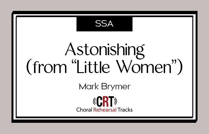 Choir Arrangement of "Astonishing" from Broadway Musical Little Women - Choral Rehearsal Tracks - SSY Brymer